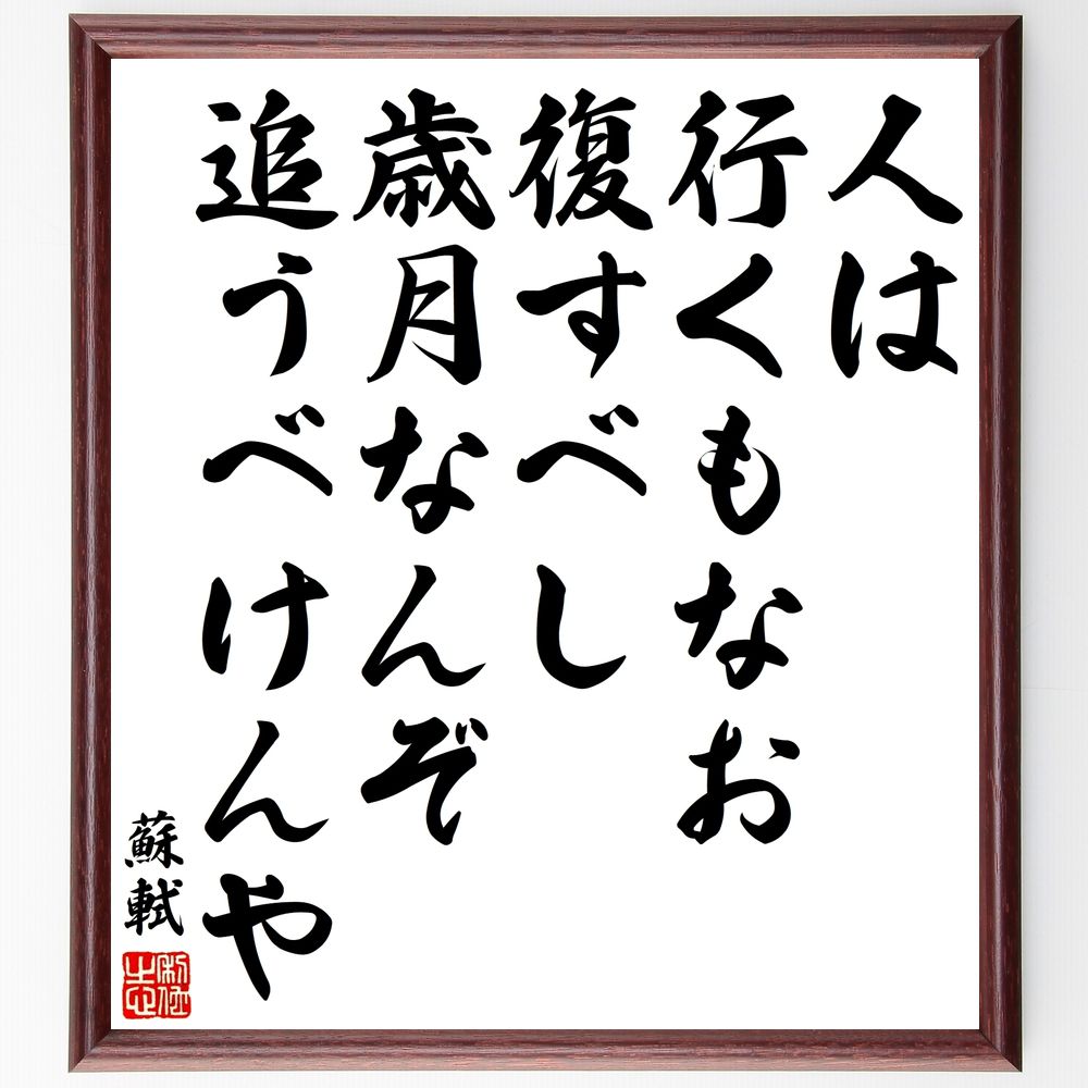 蘇軾の名言「人は行くもなお復すべし、歳月なんぞ追うべけんや」手書き書道色紙額／受注後の毛筆直筆（蘇軾 名言 時間 人生 詩人 中国文学 哲学 過去 未来 自己反省 蘇軾 名言 格言 座右の銘 プレゼント 贈り物 お祝い 偉人 グッズ 心に響く～