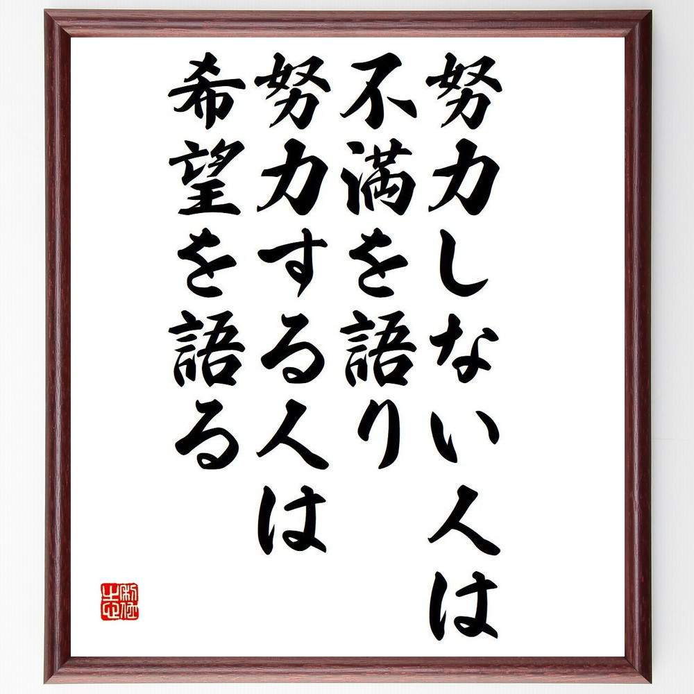 名言「努力しない人は不満を語り、努力する人は希望を語る」額付き書道色紙／受注後直筆（名言 グッズ 偉人 座右の銘 壁掛け 贈り物 プレゼント 故事成語 諺 格言 有名人 人気 おすすめ）