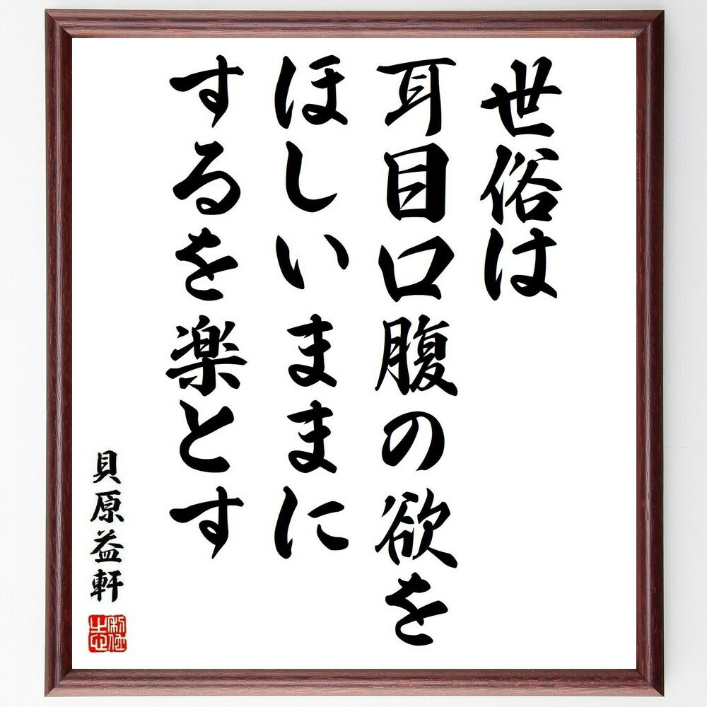 貝原益軒の名言「世俗は耳目口腹の欲をほしいままにするを楽とす」手書き書道色紙額／受注後の毛筆直筆（世俗 貝原益軒 名言 欲望 快楽 人生 哲学 自己啓発 バランス 心の平和 貝原益軒 名言 格言 座右の銘 プレゼント 贈り物 お祝い 偉人 グ～