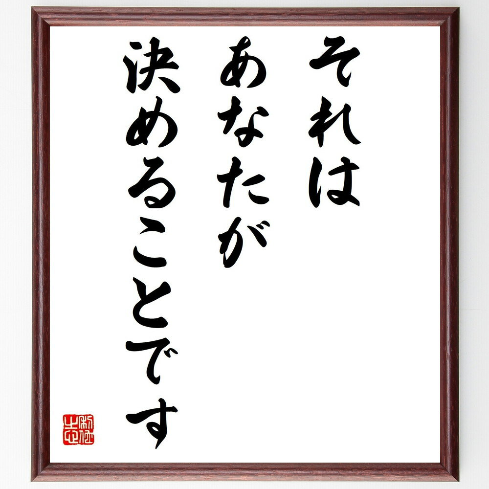 名言「それは、あなたが決めることです」手書き書道色紙額／受注後の毛筆直筆（選択の自由 自己決定権 人生の選択 責任感 自分の意志 決断力 人生の舵取り 自己主張 自分の道 名言 格言 座右の銘 プレゼント 贈り物 お祝い 偉人 グッズ 心に響～
