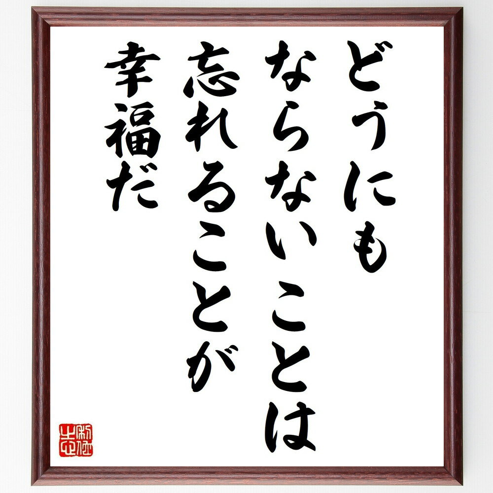 名言「どうにもならないことは、忘れることが幸福だ」手書き書道色紙額／受注後の毛筆直筆（ストレス管理 手放す 幸せの秘訣 ポジティブ思考 自己啓発 名言 心理学 幸福論 名言 格言 座右の銘 プレゼント 贈り物 お祝い 偉人 グッズ 心に～