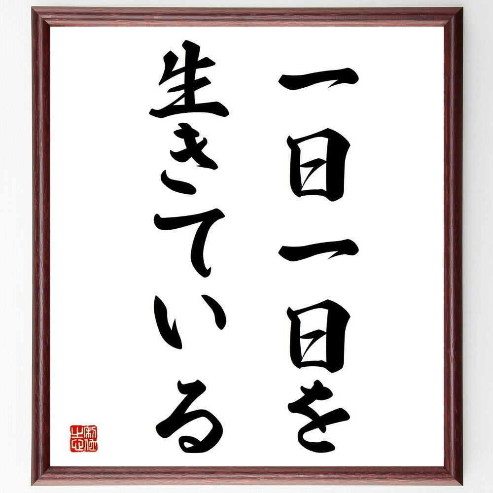 名言「一日一日を生きている」額付き書道色紙／受注後直筆（名言 グッズ 偉人 座右の銘 壁掛け 贈り物 プレゼント 故事成語 諺 格言 有名人 人気 おすすめ）