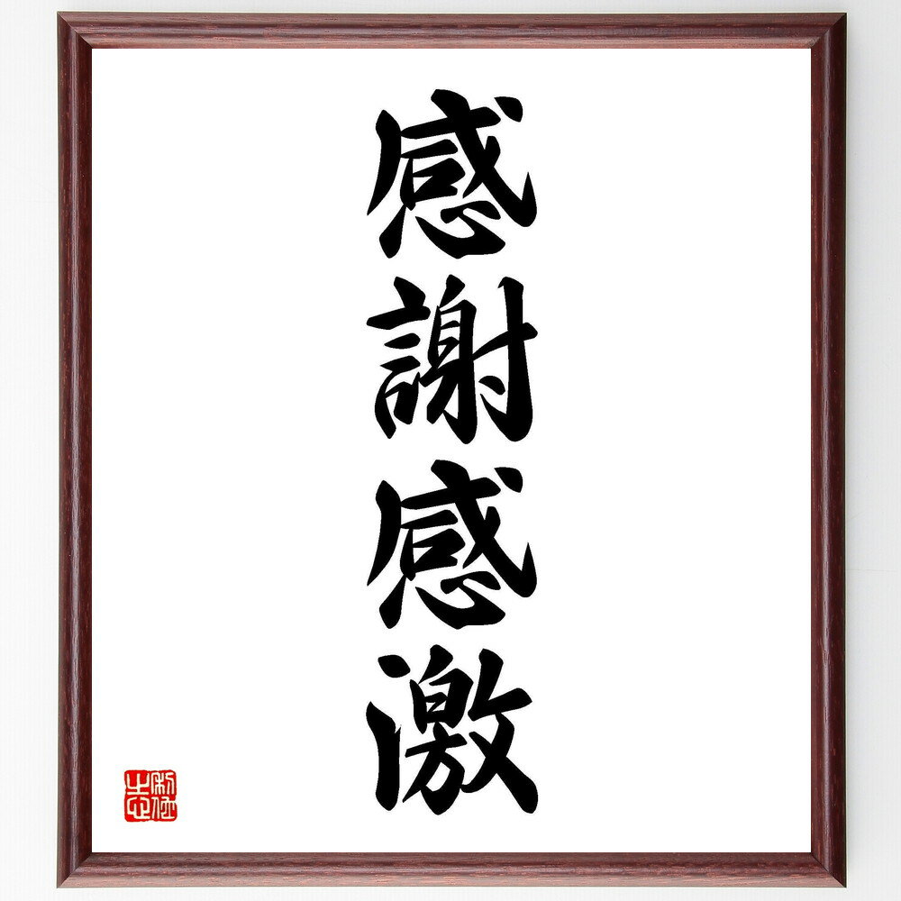 四字熟語「感謝感激」手書き書道色紙額／受注後の毛筆直筆（感謝の気持ち 感動の瞬間 心の豊かさ 人間関係の大切さ 感謝の表現 ポジティブな思考 感謝の習慣 感謝の力 感謝の文化 感謝の心 四字熟語 名言 格言 座右の銘 プレゼント 贈り物 お～