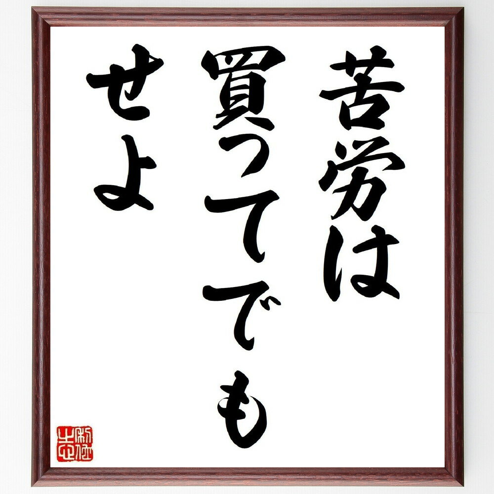 名言「苦労は買ってでもせよ」手書き書道色紙額／受注後の毛筆直筆（努力 成長 成功 名言 挑戦 学び 経験 人生 価値 忍耐 名言 格言 座右の銘 プレゼント 贈り物 お祝い 偉人 グッズ 心に響く 短い アニメ 壁掛け 書道 習字 直筆 手書～