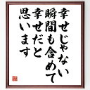 名言「幸せじゃない瞬間も含めて、幸せだと思います」手書き書道色紙額/受注後の毛筆直筆(幸福論 名言 人生の意味 感謝 心の成長 ポジティブ思考 自己受容 人生の教訓 バランス 心の豊かさ 名言 格言 座右の銘 プレゼント 贈り物 お祝い ~