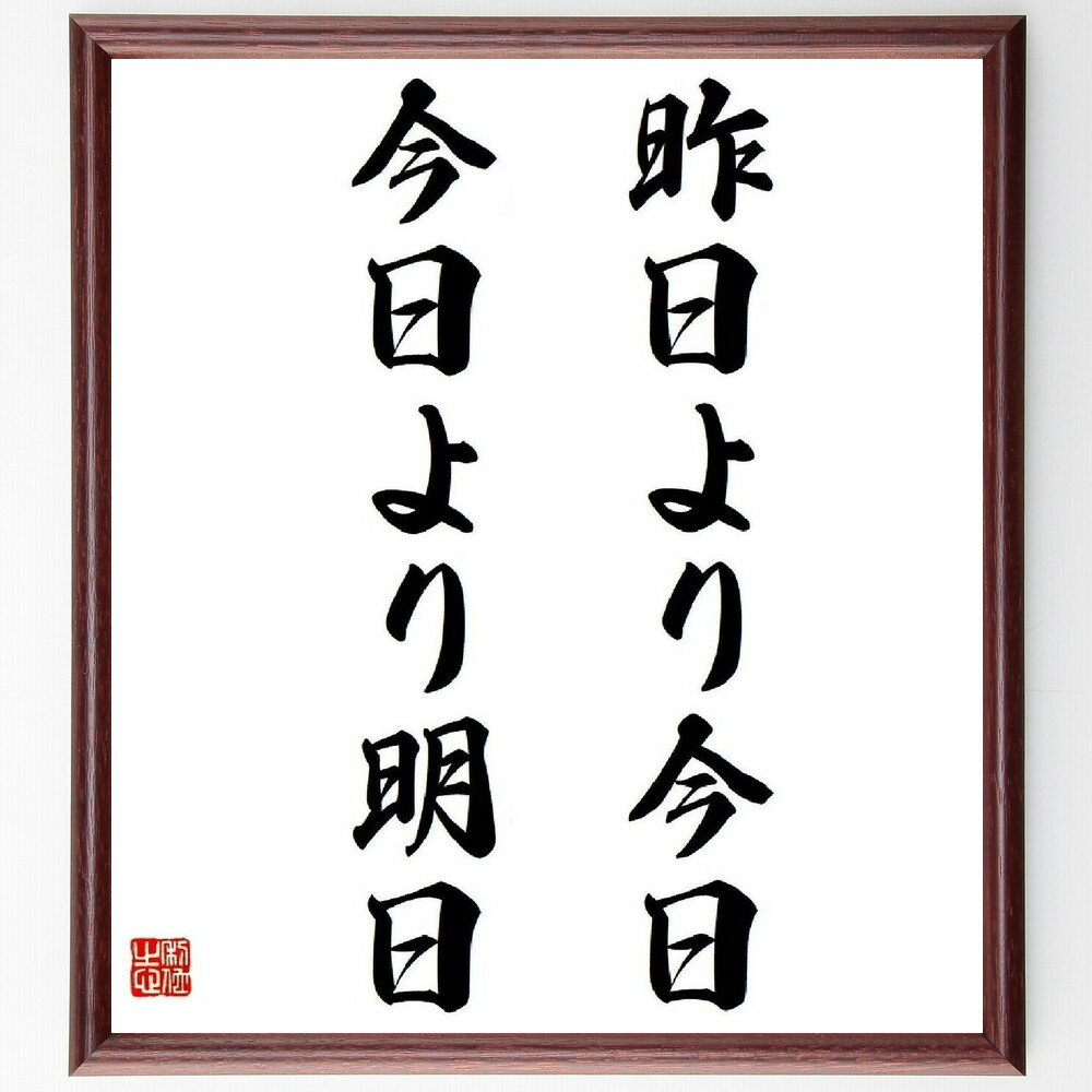 名言「昨日より今日、今日より明日」手書き書道色紙額／受注後の毛筆直筆（日々の成長 進歩 目標設定 自己改善 ポジティブ思考 未来志向 努力 持続可能な成長 日常生活 モチベーション 名言 格言 座右の銘 プレゼント 贈り物 お祝い 偉人 ～