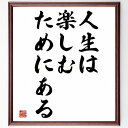 名言「人生は楽しむためにある」額付き書道色紙／受注後直筆（名言 グッズ 偉人 座右の銘 壁掛け 贈り物 プレゼント 故事成語 諺 格言 有名人 人気 おすすめ）