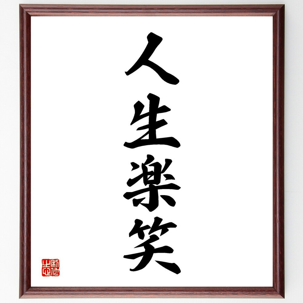 四字熟語「人生楽笑」手書き書道色紙額／受注後の毛筆直筆（楽笑 人生 四字熟語 笑い 楽しむ 心の余裕 幸福 人間関係 ポジティブ 喜び 四字熟語 名言 格言 座右の銘 プレゼント 贈り物 お祝い 偉人 グッズ 心に響く 短い アニメ 壁～