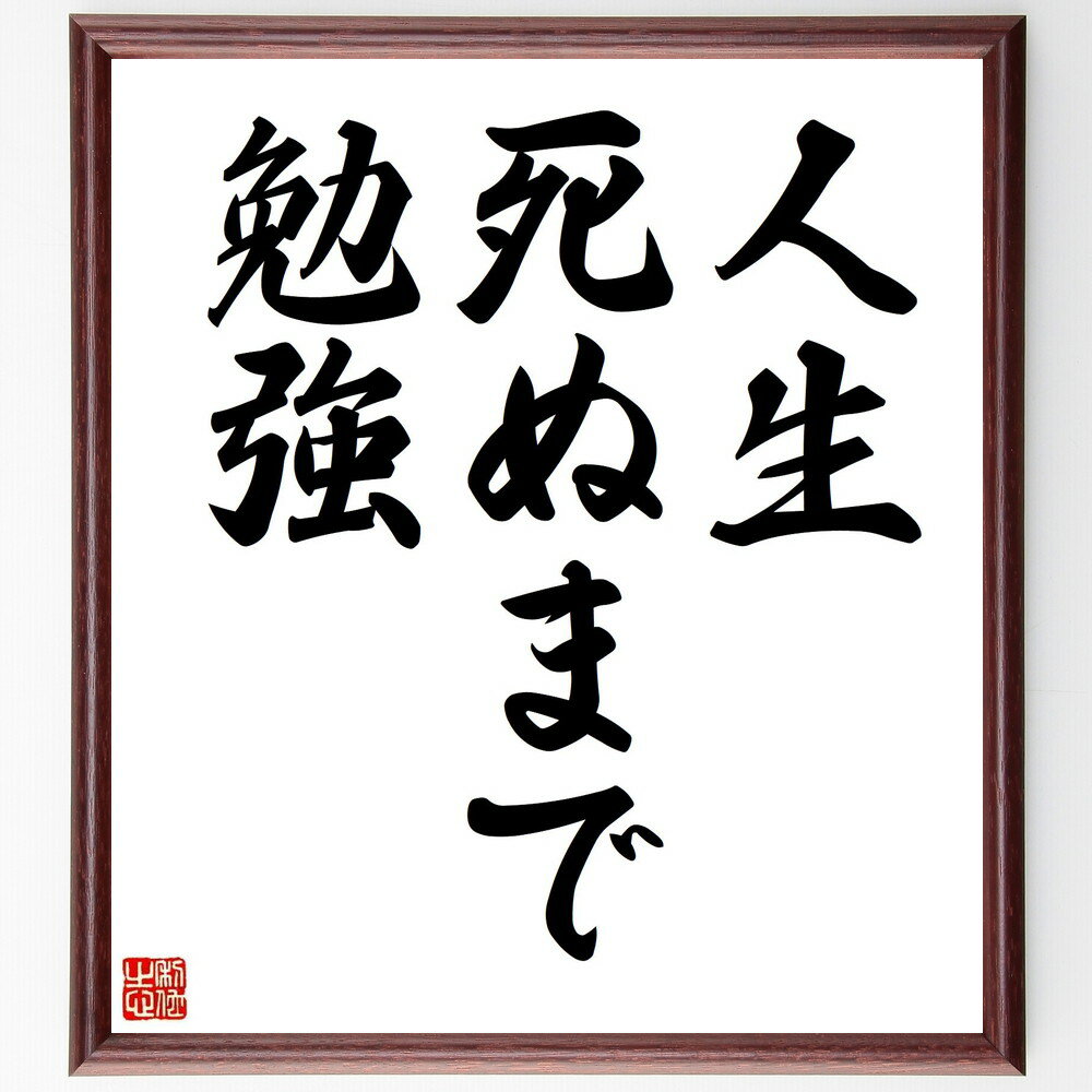 名言「人生死ぬまで勉強」手書き書道色紙額/受注後の毛筆直筆(学び 名言 人生 終わりなき学び 自己成長 知識 経験 教育 挑戦 生涯学習 名言 格言 座右の銘 プレゼント 贈り物 お祝い 偉人 グッズ 心に響く 短い アニメ 壁掛け 書道 習~