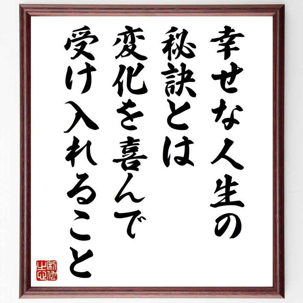 名言「幸せな人生の秘訣とは、変化を喜んで受け入れること」手書き書道色紙額／受注後の毛筆直筆（変化の受け入れ 幸せな人生 ジェームズ・ステュアート 名言集 人生の教訓 ポジティブな変化 成長の秘訣 柔軟性 幸福論 自己改善 ジェームズ・ス～