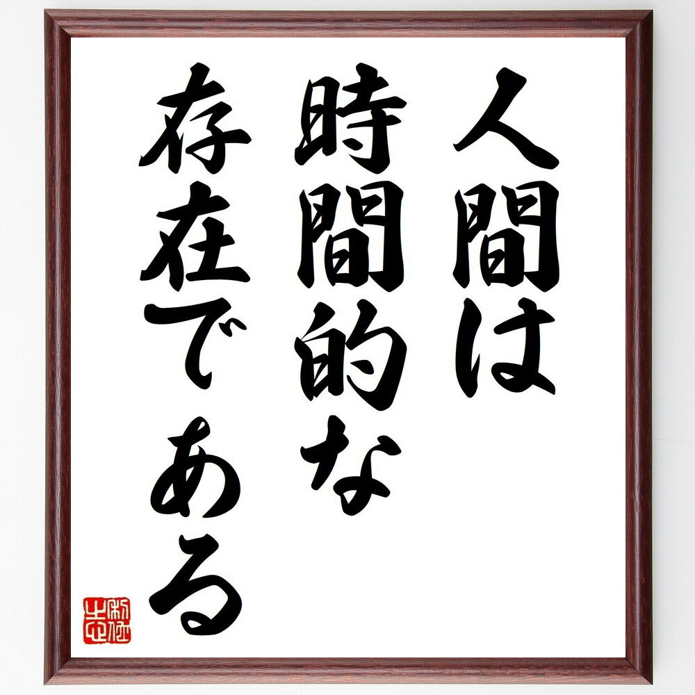 名言「人間は、時間的な存在である」手書き書道色紙額／受注後の毛筆直筆（ハイデッガー 存在 時間 哲学 人間性 存在論 人生観 時間の感覚 意識 存在の意味 マルティン・ハイデッガー 名言 格言 座右の銘 プレゼント 贈り物 お祝い 偉人 ～