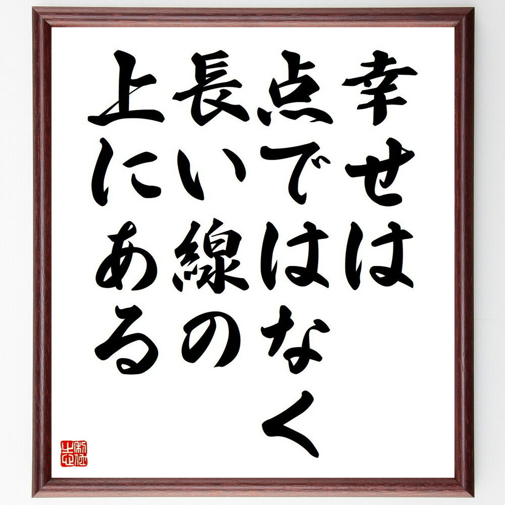 名言「幸せは点ではなく、長い線の上にある」手書き書道色紙額／受注後の毛筆直筆（幸せ バスカリア 人..