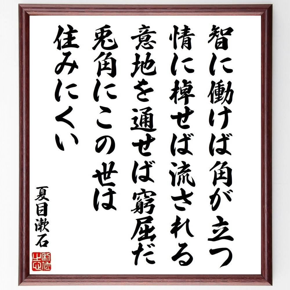 夏目漱石の名言「智に働けば角が立つ、情に棹せば流される、意地を通せば窮屈だ、兎角にこの世は住みにくい」手書き書道色紙額／受注後の毛筆直筆（智 情 意地 夏目漱石 名言 人間関係 生きにくさ バランス 感情 哲学 夏目漱石 名言 格言 座右の銘 プ～