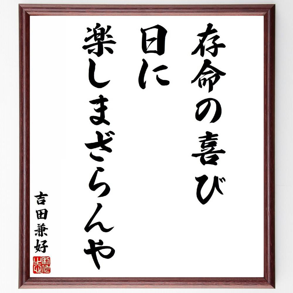 吉田兼好の名言「存命の喜び、日に楽しまざらんや」手書き書道色紙額／受注後の毛筆直筆（生きる喜び 名言 吉田兼好 人生の教訓 楽しむ 感謝 日常生活 幸福 自己啓発 心の平穏 吉田兼好 名言 格言 座右の銘 プレゼント 贈り物 お祝い 偉人 グッ～