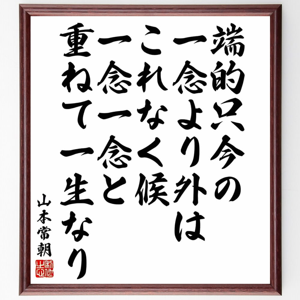 山本常朝の名言「端的只今の一念より外はこれなく候、一念一念と重ねて一生なり」額付き書道色紙／受注後直筆（山本常朝 名言 グッズ 偉人 座右の銘 壁掛け 贈り物 プレゼント 故事成語 諺 格言 有名人 人気 おすすめ）