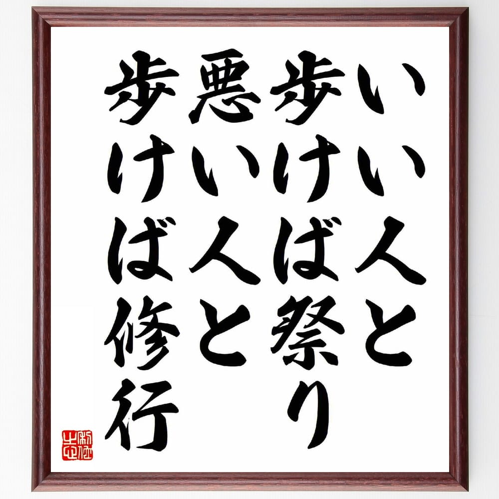 名言「いい人と歩けば祭り、悪い人と歩けば修行」額付き書道色紙／受注後直筆（名言 グッズ 偉人 座右の銘 壁掛け 贈り物 プレゼント 故事成語 諺 格言 有名人 人気 おすすめ）