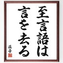 荘子の名言「至言語は言を去る」手書き書道色紙額/受注後の毛筆直筆(言葉 名言 荘子 哲学 コミュニケーション 真実 表現 理解 思考 深い意味 荘子 名言 格言 座右の銘 プレゼント 贈り物 お祝い 偉人 グッズ 心に響く 短い アニメ 壁掛~