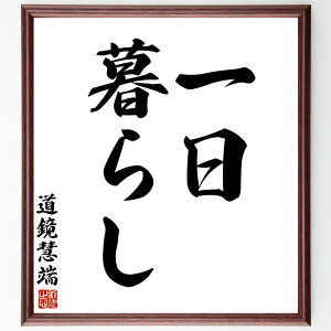 道鏡慧端の名言「一日暮らし」手書き書道色紙額/受注後の毛筆直筆(道鏡慧端 名言 一日暮らし 日常生活 シンプルライフ 生き方 心の平穏 時間の使い方 哲学 自己反省 道鏡慧端 名言 格言 座右の銘 プレゼント 贈り物 お祝い 偉人 グッズ ~