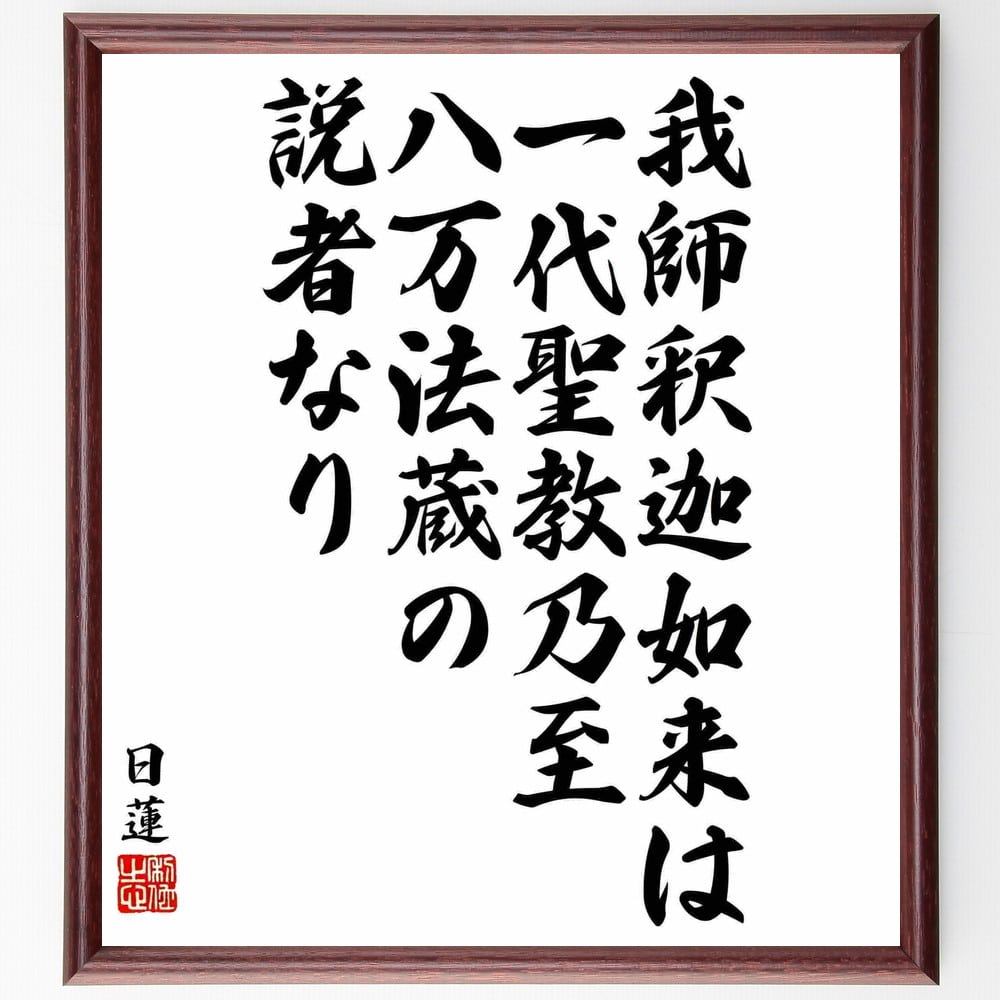 日蓮の名言「我師釈迦如来は、一代聖教乃至八万法蔵の説者なり」額付き書道色紙／受注後直筆（日蓮 名言 グッズ 偉人 座右の銘 壁掛け 贈り物 プレゼント 故事成語 諺 格言 有名人 人気 おすすめ）