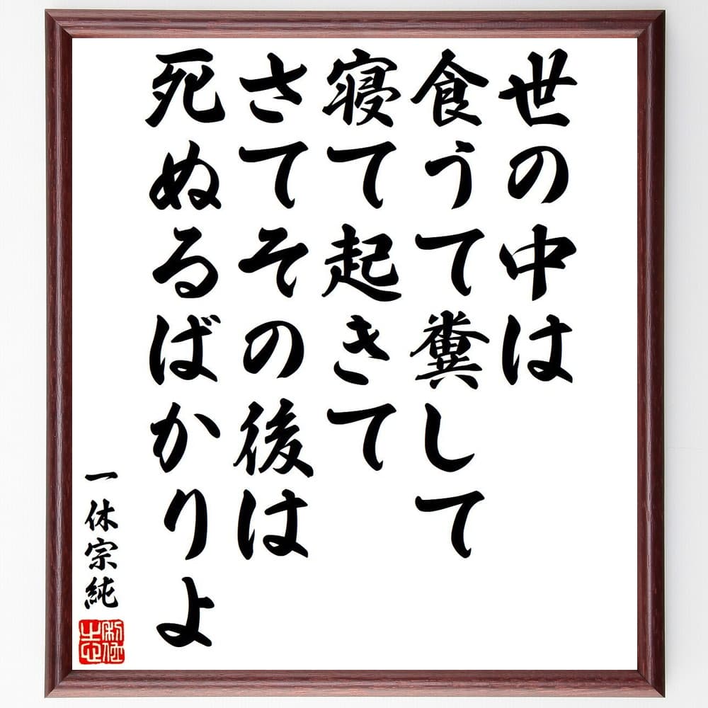 一休宗純の名言「世の中は食うて糞して寝て起きてさてその後は死ぬるばかりよ」額付き書道色紙／受注後直筆（一休宗純 名言 グッズ 偉人 座右の銘 壁掛け 贈り物 プレゼント 故事成語 諺 格言 有名人 人気 おすすめ）