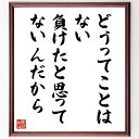 アントニオ猪木の名言「どうってことはない 負けたと思ってないんだから」額付き書道色紙／受注後直筆（アントニオ猪木 名言 グッズ 偉人 座右の銘 壁掛け 贈り物 プレゼント 故事成語 諺 格言 有名人 人気 おすすめ）