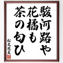 松尾芭蕉の名言「駿河路や、花橘も、茶の匂ひ」額付き書道色紙／受注後直筆（松尾芭蕉 名言 グッズ 偉人 ...