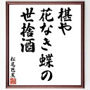 松尾芭蕉の名言「椹や、花なき蝶の、世捨酒」手書き書道色紙額/受注後の毛筆直筆(松尾芭蕉 椹 俳句 名言 蝶 日本文化 文学 詩 自然 酒 松尾芭蕉 名言 格言 座右の銘 プレゼント 贈り物 お祝い 偉人 グッズ 心に響く 短い アニメ 壁掛け~