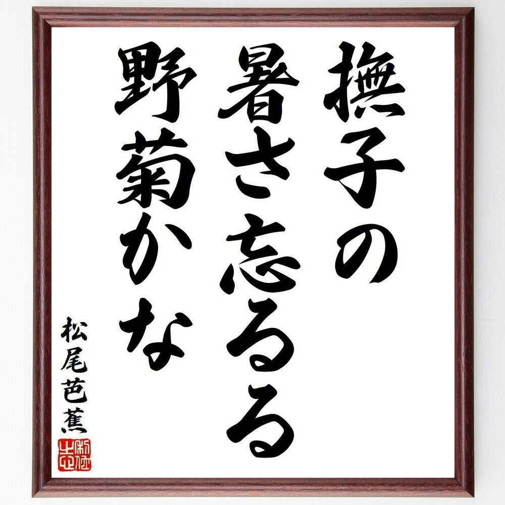 松尾芭蕉の名言「撫子の、暑さ忘るる、野菊かな」手書き書道色紙額／受注後の毛筆直筆（野菊 名言 松尾芭蕉 俳句 自然 日本の花 季節感 文化 松尾芭蕉 名言 格言 座右の銘 プレゼント 贈り物 お祝い 偉人 グッズ 心に響く 短い アニメ 壁掛～