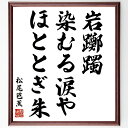 松尾芭蕉の名言「岩躑躅、染むる涙や、ほととぎ朱」手書き書道色紙額/受注後の毛筆直筆(名言 俳句 自然 日本文化 涙 ほととぎす 岩躑躅 和歌 松尾芭蕉 名言 格言 座右の銘 プレゼント 贈り物 お祝い 偉人 グッズ 心に響く 短い アニメ 壁~