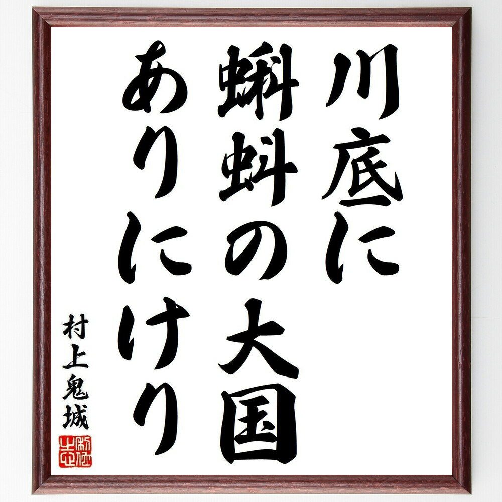 村上鬼城の名言「川底に、蝌蚪の大国、ありにけり」手書き書道色紙額／受注後の毛筆直筆（名言 川底 蝌蚪 日本文学 鬼城の作品 俳句 自然 文学名言 村上鬼城 名言 格言 座右の銘 プレゼント 贈り物 お祝い 偉人 グッズ 心に響く 短い アニメ～