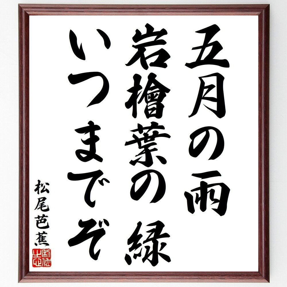 松尾芭蕉の名言「五月の雨、岩檜葉の緑、いつまでぞ」手書き書道色紙額／受注後の毛筆直筆（名言 五月 雨 岩檜葉 俳句 自然 季節感 美 松尾芭蕉 名言 格言 座右の銘 プレゼント 贈り物 お祝い 偉人 グッズ 心に響く 短い アニメ 壁掛け 書～