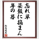 松尾芭蕉の名言「忘れ草、菜飯に摘まん、年の暮」額付き書道色紙／受注後直筆（松尾芭蕉 名言 グッズ 偉 ...