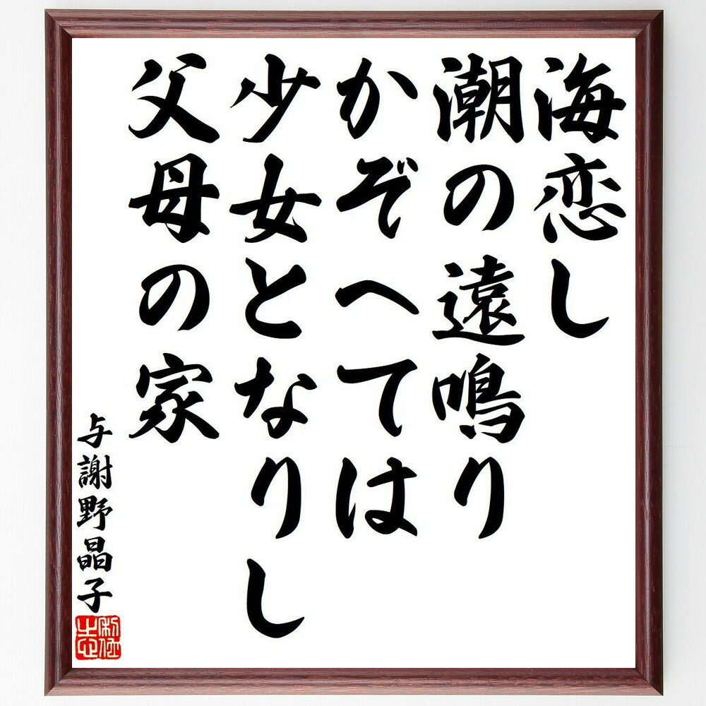 与謝野晶子の名言「海恋し、潮の遠鳴りかぞへては、少女となりし、父母の家」手書き書道色紙額／受注後の毛筆直筆（与謝野晶子 海 潮 少女 名言 故郷 詩 恋愛 家族 日本文学 与謝野晶子 名言 格言 座右の銘 プレゼント 贈り物 お祝い 偉人 グッ～