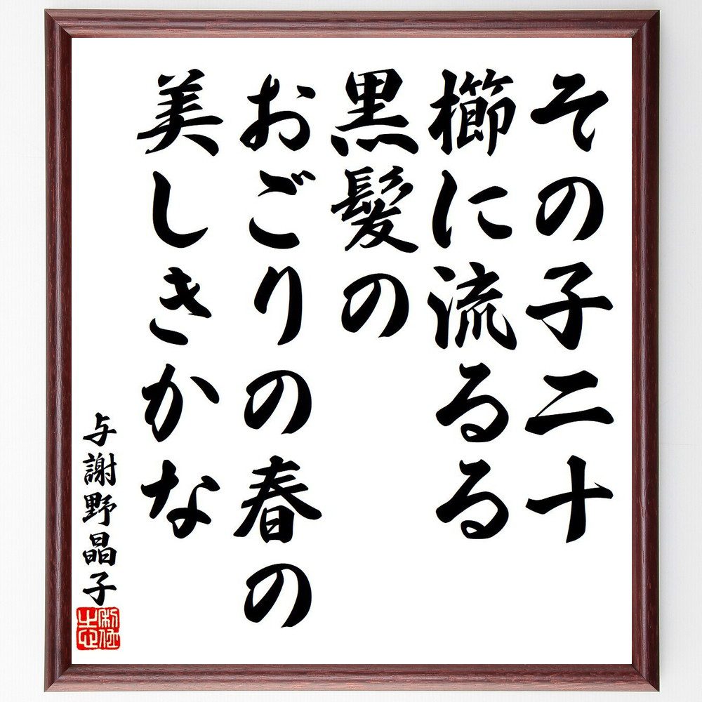与謝野晶子の名言「その子二十、櫛に流るる黒髪の、おごりの春の、美しきかな」手書き書道色紙額／受注後の毛筆直筆（与謝野晶子 黒髪 春 名言 美しさ 女性 詩 日本文学 感情 和歌 与謝野晶子 名言 格言 座右の銘 プレゼント 贈り物 お祝い 偉人 ～