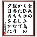 与謝野晶子の名言「金色の、ちひさき鳥のかたちして、銀杏ちるなり夕日のをかに」手書き書道色紙額/受注後の毛筆直筆(与謝野晶子 詩 自然 夕日 鳥 金色 銀杏 日本の名言 感性 文学 与謝野晶子 名言 格言 座右の銘 プレゼント 贈り物 お祝い 偉人~