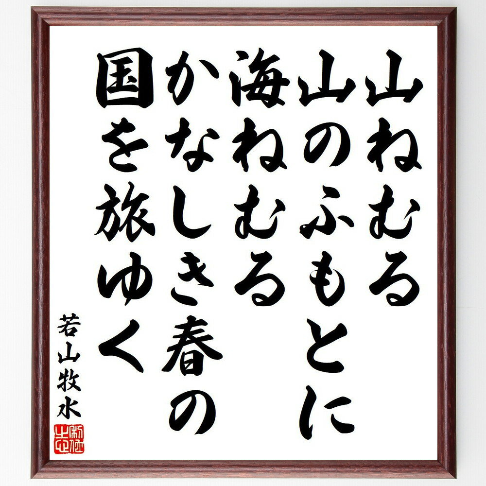 若山牧水の名言「山ねむる、山のふもとに、海ねむる、かなしき春の、国を旅ゆく」手書き書道色紙額／受注後の毛筆直筆（若山牧水 春 旅 自然 山 海 日本の名言 詩 感情 風景 若山牧水 名言 格言 座右の銘 プレゼント 贈り物 お祝い 偉人 グッス～