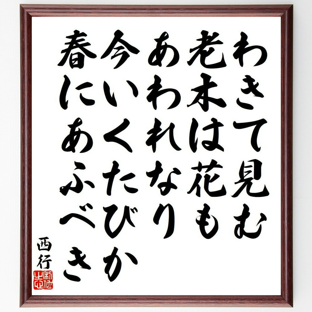 西行の名言「わきて見む、老木は花も、あわれなり、今いくたびか、春にあふべき」手書き書道色紙額／受注後の毛筆直筆（西行 名言 老木 花 あわれ 春 和歌 日本文学 古典 感慨 西行 名言 格言 座右の銘 プレゼント 贈り物 お祝い 偉人 グッズ～