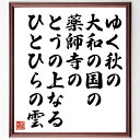 名言「ゆく秋の、大和の国の薬師寺の、とうの上なる、ひとひらの雲」手書き書道色紙額/受注後の毛筆直筆(秋 風景 日本文化 薬師寺 詩 自然 雲 名言集 情緒 歴史 佐佐木信綱 名言 格言 座右の銘 プレゼント 贈り物 お祝い 偉人 グッズ 心に~