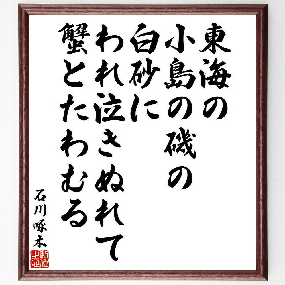 石川啄木の名言「東海の、小島の磯の白砂に、われ泣きぬれて、蟹とたわむる」手書き書道色紙額/受注後の毛筆直筆(石川啄木 名言 涙 蟹 自然 日本文学 詩 感情表現 孤独 海 石川啄木 名言 格言 座右の銘 プレゼント 贈り物 お祝い 偉人 グッス~