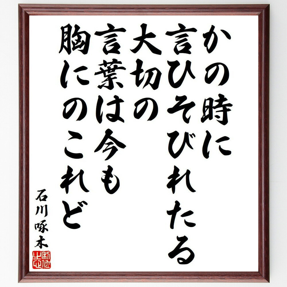 石川啄木の名言「かの時に、言ひそびれたる大切の、言葉は今も、胸にのこれど」手書き書道色紙額／受注後の毛筆直筆（石川啄木 名言 大切な言葉 思い出 日本文学 詩 心情 後悔 人生 感情 石川啄木 名言 格言 座右の銘 プレゼント 贈り物 お祝い 偉～