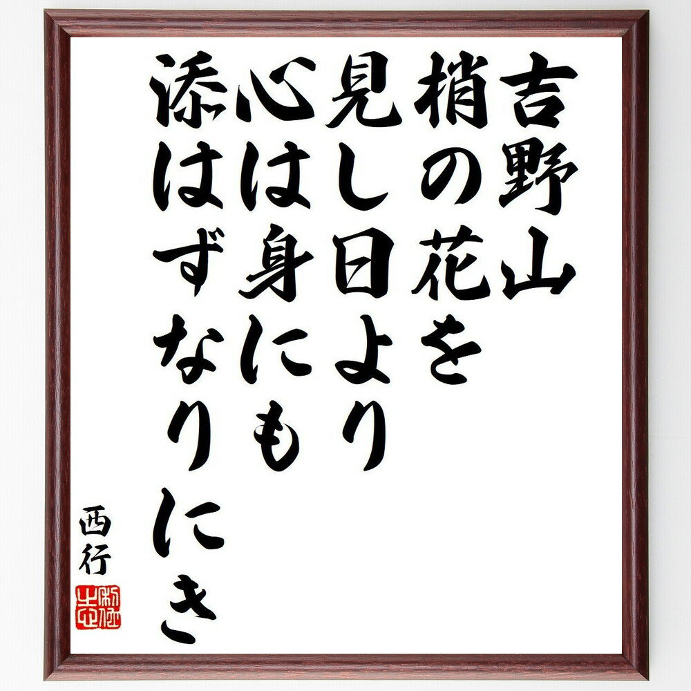 西行の名言「吉野山、梢の花を、見し日より、心は身にも、添はずなりにき」手書き書道色紙額／受注後の毛筆直筆（西行 吉野山 名言 桜 和歌 自然 心情 日本の詩人 風景 文学 西行 名言 格言 座右の銘 プレゼント 贈り物 お祝い 偉人 グッズ ～