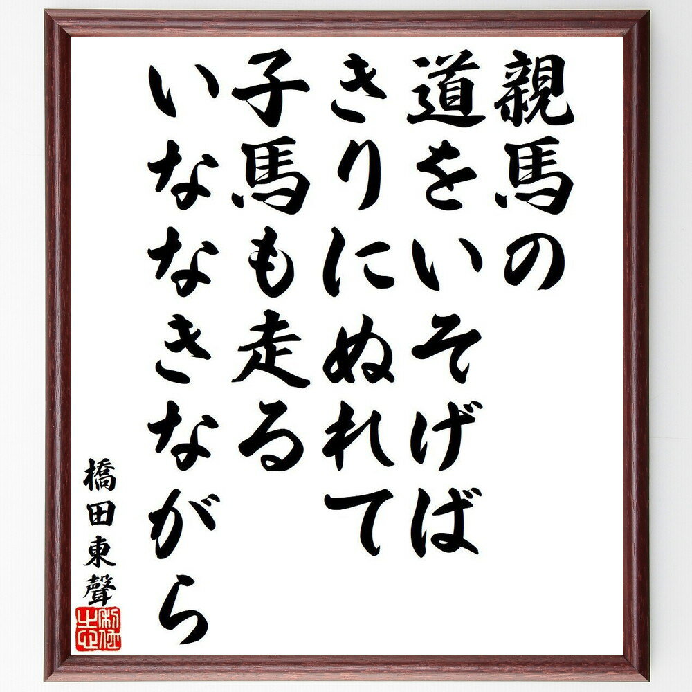 橋田東聲の名言「親馬の、道をいそげば、きりにぬれて、子馬も走る、いななきながら」手書き書道色紙額／受注後の毛筆直筆（橋田東聲 名言 親馬 子馬 和歌 自然 日本の風景 競走馬 文化 伝統 橋田東聲 名言 格言 座右の銘 プレゼント 贈り物 お祝い～