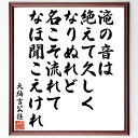 大納言公任の名言「滝の音は、絶えて久しく、なりぬれど、名こそ流れて、なほ聞こえけれ」額付き書道色紙／受注後直筆（大納言公任 名言 グッズ 偉人 座右の銘 壁掛け 贈り物 プレゼント 故事成語 諺 格言 有名人 人気 おすすめ）