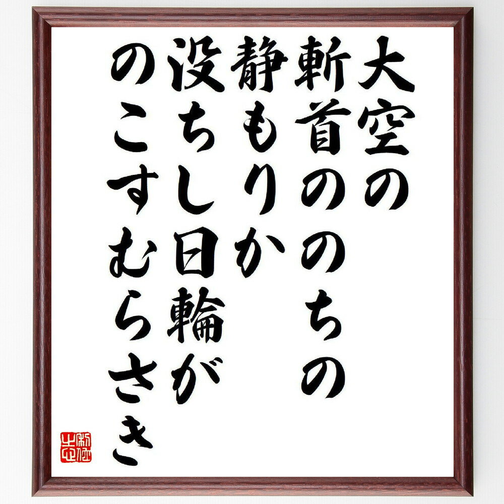 名言「大空の、斬首ののちの、静もりか、没ちし日輪が、のこすむらさき」手書き書道色紙額／受注後の毛..