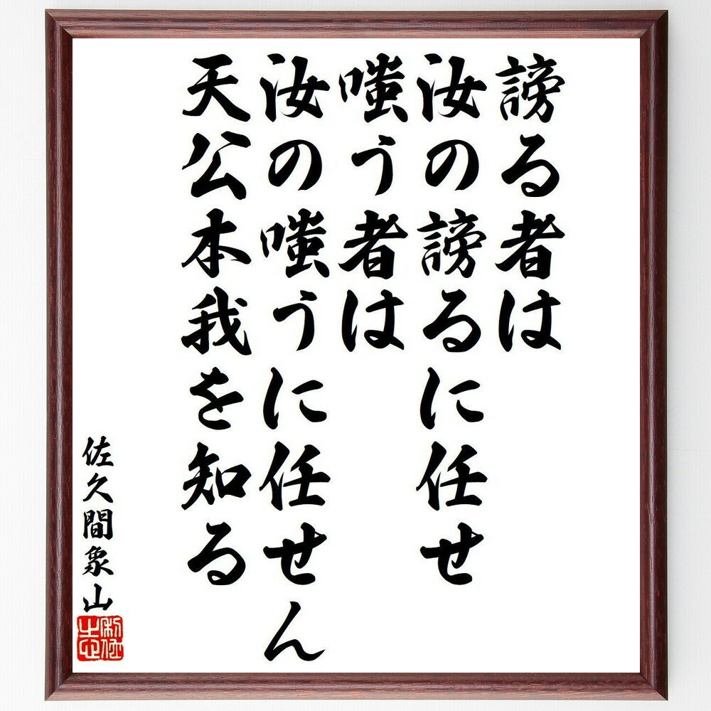 佐久間象山の名言「謗る者は汝の謗るに任せ、嗤う者は汝の嗤うに任せん、天公本我を知る」を、千言堂の専属書道家が気持ちを込めて手書き直筆いたします。この言葉（ひとこと）は名言集や本・書籍などで紹介されることも多く、座右の銘にされている方も多いようです。ぜひ、ご自宅のリビングや部屋、ビジネスを営む会社や店舗の事務所、応接室などにお飾りください。大切な方への贈り物（ギフト・プレゼント）にもおすすめです。一点一点が直筆のため、パソコン制作のような完璧さはございませんが、手書きの良さを感じていただけます（当店では挑戦、努力、成功、幸福、感謝、成長、家族、仕事、自己啓発など様々なテーマから人生の糧となる言葉を厳選、お届けしています）。【商品について】※画像はパソコンで制作した直筆イメージ画像です。※当店の専属書家（書道家）がご注文受付後に直筆、発送前に直筆作品画像をメールさせていただきます。※木製額に入れてお届け（前面は透明樹脂板、自立スタンド付、色の濃淡や仕様が若干変更になる場合がございます）※サイズ：27×30×1cm※ゆうパケット便（全国送料無料）でお届け※ご紹介の文言については、各種媒体で紹介、一般的に伝わっているものであり、偉人が発したことを保証するものではございません。【千言堂の専属書家より】この度は、千言堂ショプにご訪問いただき、誠にありがとうございます。当店では数多くの名言をはじめ、二字、四字熟語や俳句、短歌などもご紹介、ご希望の言葉を書道で直筆、お届けしております。これまで、2,000名以上の方からご注文をいただき、直筆、お届けしていまいりました。身の回りにあるモノの多くがパソコン等でデザインされるようになった今、日本の伝統文化、芸術として長い歴史をもつ書道作品は、見るたびに不思議と身がひきしまり、自分と向き合う感覚を感じられる方も多いと思います。今後も、皆様にご満足いただける作品をお届けできるよう一筆一筆、気持ちを込め直筆してまいります。【関連ワード】直筆／限定品／書道／オーダーメイド／名言／言葉／格言／諺／プレゼント／書道／額／壁掛け／色紙／偉人／贈り物／ギフト／お祝い／事務所／会社／店舗／仕事／名言集／アニメ／意味／経営／武将／挑戦／額縁／自己啓発／努力／お祝い／感動／幸せ／行動／成長／飾り