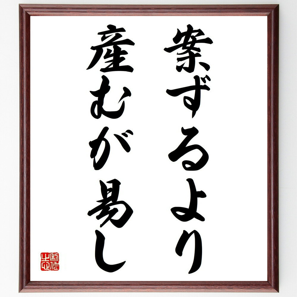 名言「案ずるより、産むが易し」額付き書道色紙／受注後直筆（名言 グッズ 偉人 座右の銘 壁掛け 贈り物 プレゼント 故事成語 諺 格言 有名人 人気 おすすめ）