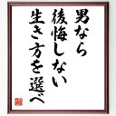 名言「男なら後悔しない生き方を選べ」額付き書道色紙／受注後直筆（名言 グッズ 偉人 座右の銘 壁掛け 贈り物 プレゼント 故事成語 諺 格言 有名人 人気 おすすめ）