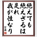 空海の名言「絶えても絶えざるは是れ我が性なり」額付き書道色紙／受注後直筆（空海 名言 グッズ 偉人 座右の銘 壁掛け 贈り物 プレゼント 故事成語 諺 格言 有名人 人気 おすすめ）