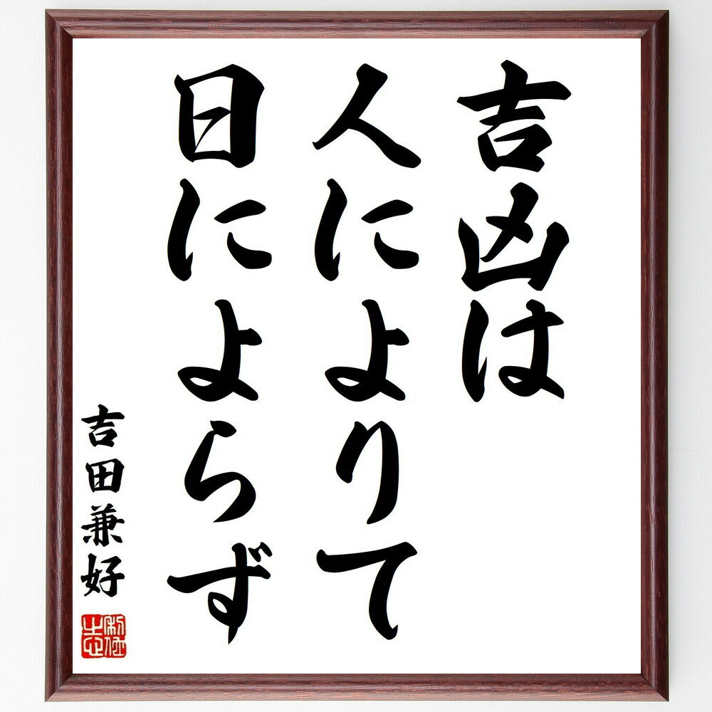 吉田兼好の名言「吉凶は人によりて日によらず」手書き書道色紙額／受注後の毛筆直筆（吉田兼好 吉凶 人生の教訓 運命 自己啓発 思考の力 幸運 不運 人間関係 価値観 吉田兼好 名言 格言 座右の銘 プレゼント 贈り物 お祝い 偉人 グッズ 心に～