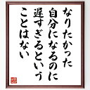 名言「なりたかった自分になるのに、遅すぎるということはない」手書き書道色紙額/受注後の毛筆直筆(自己実現 夢 人生の転機 挑戦 年齢 ポジティブ思考 成長 変化...
